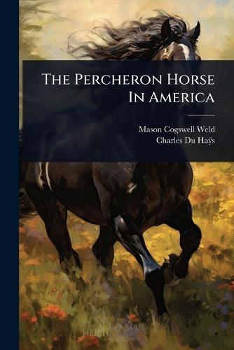The Percheron Horse In America  by Mason Cogswell Weld at Abbey's Bookshop, 