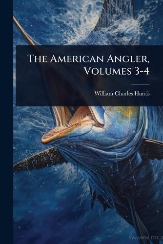 The American Angler, Volumes 3-4  by William Charles Harris at Abbey's Bookshop, 