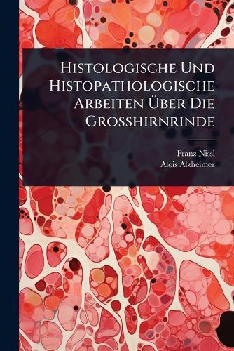 Histologische Und Histopathologische Arbeiten Ã&#156;ber Die Grosshirnrinde  by Franz Nissl at Abbey's Bookshop, 