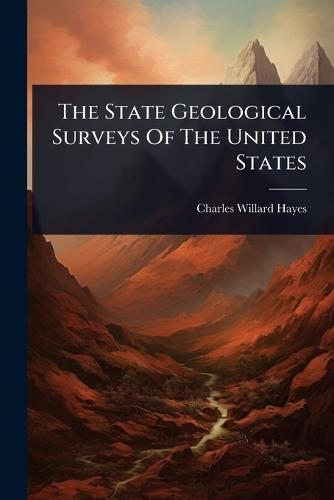 The State Geological Surveys Of The United States  by Charles Willard Hayes at Abbey's Bookshop, 