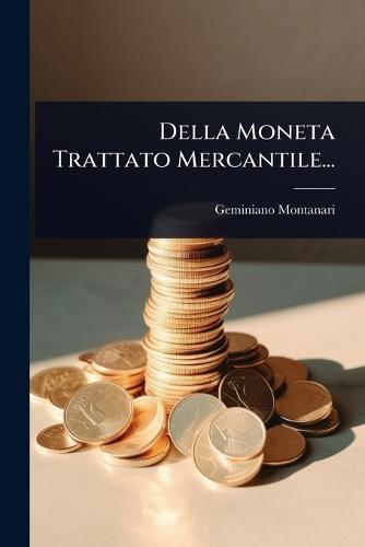 Della Moneta Trattato Mercantile...  by Geminiano Montanari at Abbey's Bookshop, 