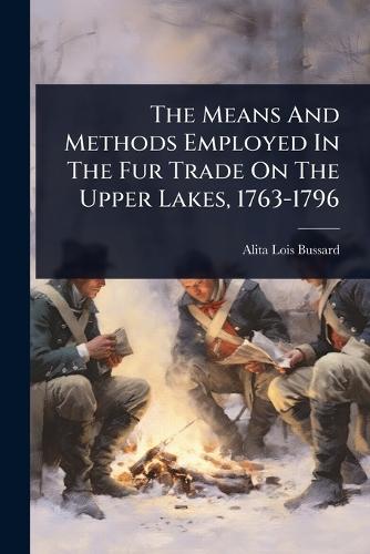 The Means And Methods Employed In The Fur Trade On The Upper Lakes, 1763-1796  by Alita Lois Bussard at Abbey's Bookshop, 