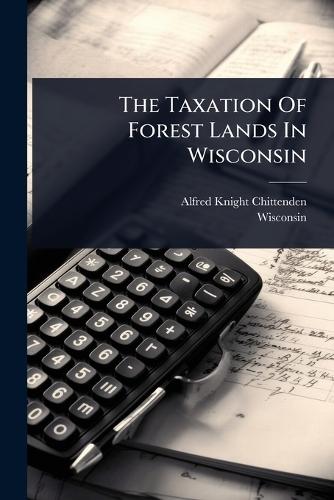 The Taxation Of Forest Lands In Wisconsin  by Alfred Knight Chittenden at Abbey's Bookshop, 
