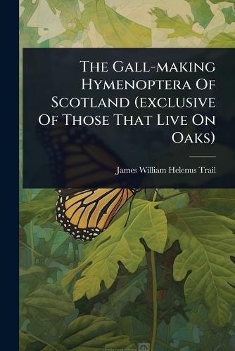 The Gall-making Hymenoptera Of Scotland (exclusive Of Those That Live On Oaks)  by James William Helenus Trail at Abbey's Bookshop, 