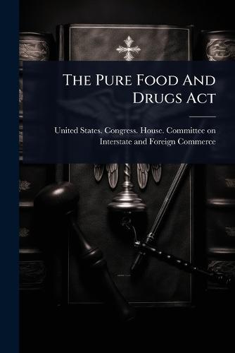 The Pure Food And Drugs Act  by United States Congress House Commi at Abbey's Bookshop, 