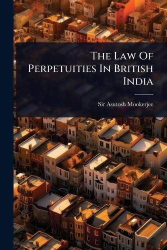 The Law Of Perpetuities In British India  by Sir Asutosh Mookerjee at Abbey's Bookshop, 