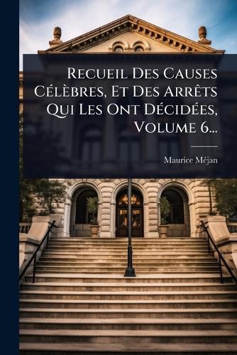 Recueil Des Causes CÃ(c)lèbres, Et Des ArrÃats Qui Les Ont DÃ(c)cidÃ(c)es, Volume 6...  by Maurice Mã(c)Jan at Abbey's Bookshop, 
