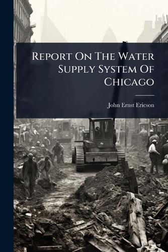 Report On The Water Supply System Of Chicago  by John Ernst Ericson at Abbey's Bookshop, 