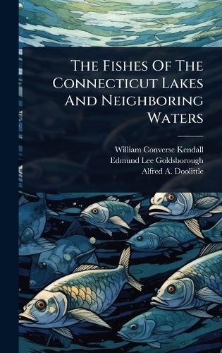 The Fishes Of The Connecticut Lakes And Neighboring Waters  by William Converse Kendall at Abbey's Bookshop, 