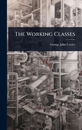 The Working Classes  by George John Cayley at Abbey's Bookshop, 