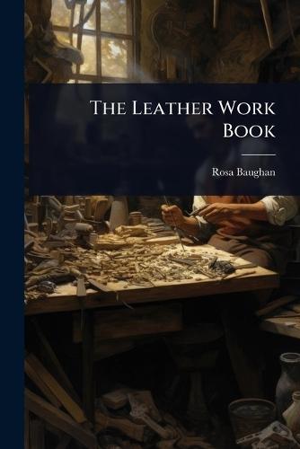 The Leather Work Book  by Rosa Baughan at Abbey's Bookshop, 