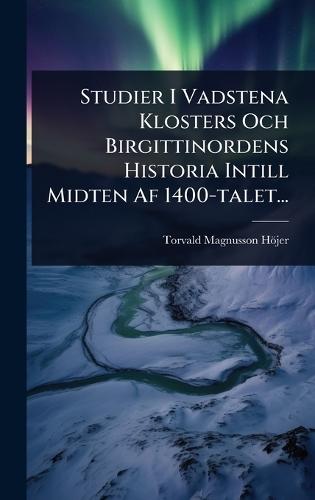 Studier I Vadstena Klosters Och Birgittinordens Historia Intill Midten Af 1400-talet...  by Torvald Magnusson Höjer at Abbey's Bookshop, 