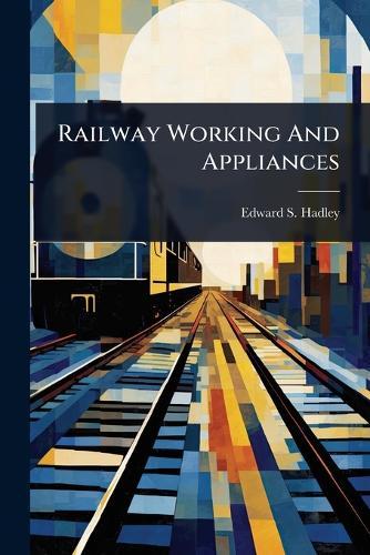 Railway Working And Appliances  by Edward S Hadley at Abbey's Bookshop, 