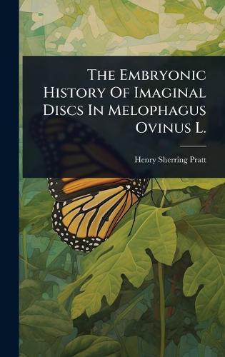 The Embryonic History Of Imaginal Discs In Melophagus Ovinus L.  by Henry Sherring Pratt at Abbey's Bookshop, 