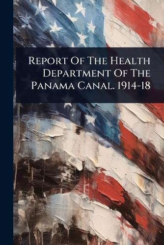 Report Of The Health Department Of The Panama Canal. 1914-18  by Anonymous at Abbey's Bookshop, 