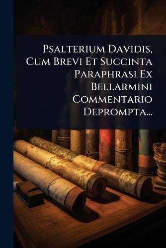 Psalterium Davidis, Cum Brevi Et Succinta Paraphrasi Ex Bellarmini Commentario Deprompta...  by Anonymous at Abbey's Bookshop, 