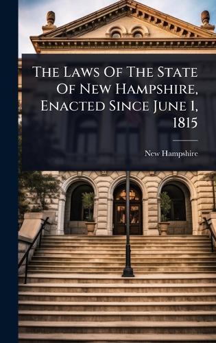 The Laws Of The State Of New Hampshire, Enacted Since June 1, 1815  by New Hampshire at Abbey's Bookshop, 