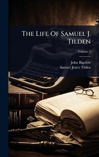 The Life Of Samuel J. Tilden  by John Bigelow at Abbey's Bookshop, 