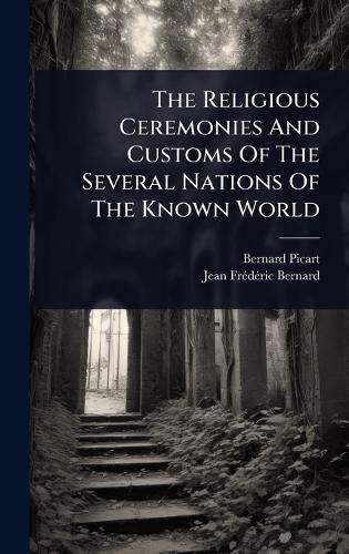 The Religious Ceremonies And Customs Of The Several Nations Of The Known World  by Bernard Picart at Abbey's Bookshop, 