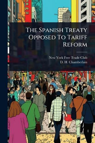 The Spanish Treaty Opposed To Tariff Reform  by New York Free Trade Club at Abbey's Bookshop, 