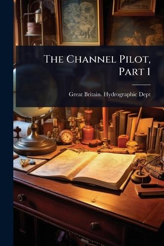 The Channel Pilot, Part 1  by Great Britain Hydrographic Dept at Abbey's Bookshop, 