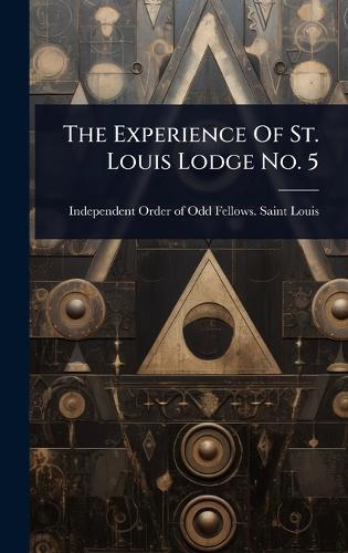 The Experience Of St. Louis Lodge No. 5  by Independent Order of Odd Fellows Sai at Abbey's Bookshop, 