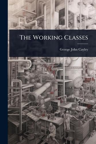 The Working Classes  by George John Cayley at Abbey's Bookshop, 