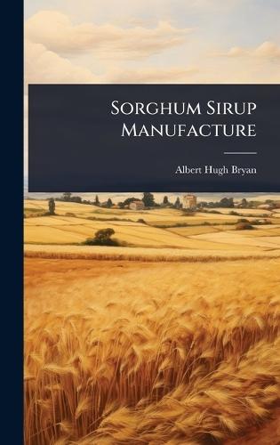 Sorghum Sirup Manufacture  by Albert Hugh Bryan at Abbey's Bookshop, 