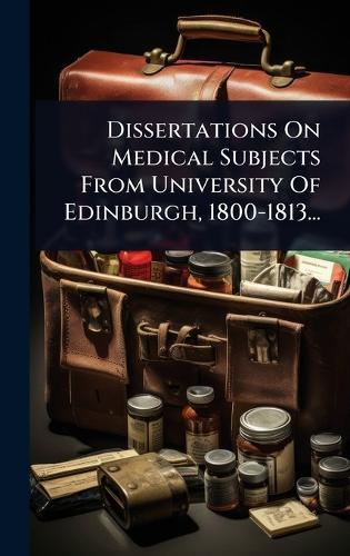 Dissertations On Medical Subjects From University Of Edinburgh, 1800-1813...  by Anonymous at Abbey's Bookshop, 