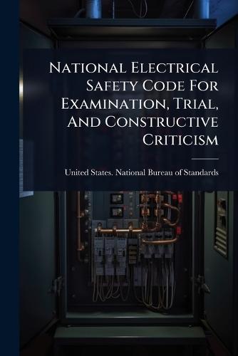 National Electrical Safety Code For Examination, Trial, And Constructive Criticism  by United States National Bureau of Sta at Abbey's Bookshop, 