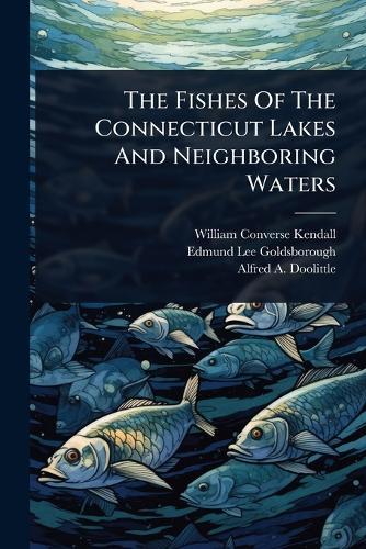 The Fishes Of The Connecticut Lakes And Neighboring Waters  by William Converse Kendall at Abbey's Bookshop, 