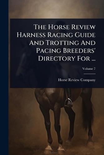 The Horse Review Harness Racing Guide And Trotting And Pacing Breeders' Directory For ...  by Horse Review Company at Abbey's Bookshop, 