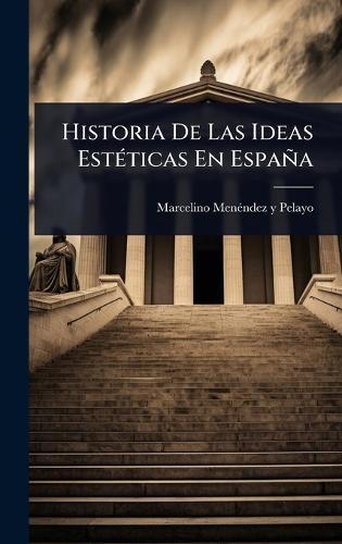 Historia De Las Ideas EstÃ(c)ticas En España  by Marcelino Menã(c)Ndez Y Pelayo at Abbey's Bookshop, 