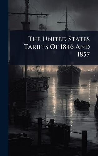 The United States Tariffs Of 1846 And 1857  by Anonymous at Abbey's Bookshop, 
