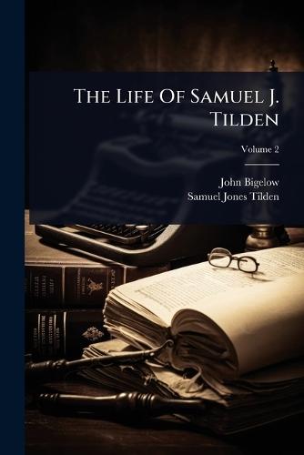 The Life Of Samuel J. Tilden  by John Bigelow at Abbey's Bookshop, 