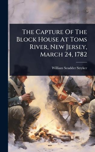 The Capture Of The Block House At Toms River, New Jersey, March 24, 1782  by William Scudder Stryker at Abbey's Bookshop, 
