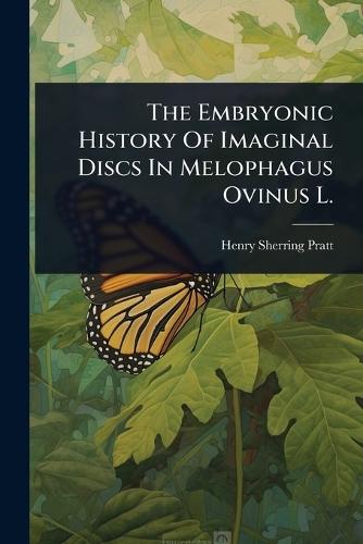The Embryonic History Of Imaginal Discs In Melophagus Ovinus L.  by Henry Sherring Pratt at Abbey's Bookshop, 