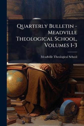 Quarterly Bulletin - Meadville Theological School, Volumes 1-3  by Meadville Theological School at Abbey's Bookshop, 