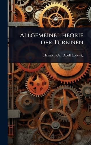Allgemeine Theorie der Turbinen  by Heinrich Carl Adolf Ludewig at Abbey's Bookshop, 
