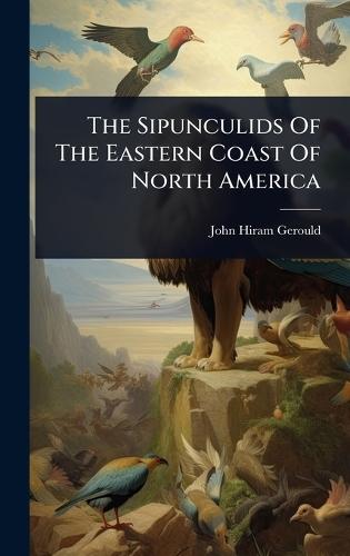 The Sipunculids Of The Eastern Coast Of North America  by John Hiram Gerould at Abbey's Bookshop, 