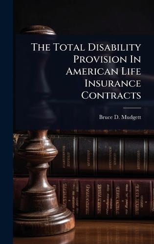 The Total Disability Provision In American Life Insurance Contracts  by Bruce D Mudgett at Abbey's Bookshop, 