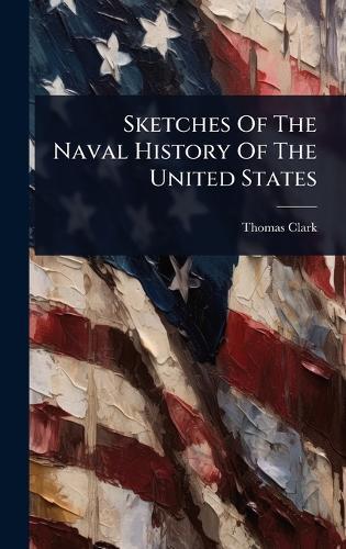 Sketches Of The Naval History Of The United States  by Thomas Clark at Abbey's Bookshop, 