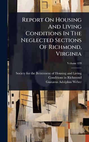 Report On Housing And Living Conditions In The Neglected Sections Of Richmond, Virginia  by Society for the Betterment of Housing at Abbey's Bookshop, 