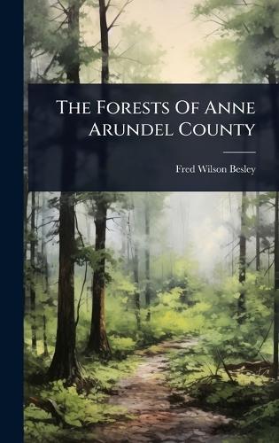 The Forests Of Anne Arundel County  by Fred Wilson Besley at Abbey's Bookshop, 