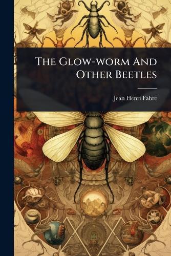 The Glow-worm And Other Beetles  by Jean-Henri Fabre at Abbey's Bookshop, 