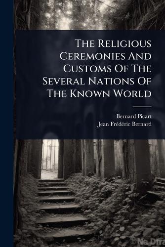 The Religious Ceremonies And Customs Of The Several Nations Of The Known World  by Bernard Picart at Abbey's Bookshop, 