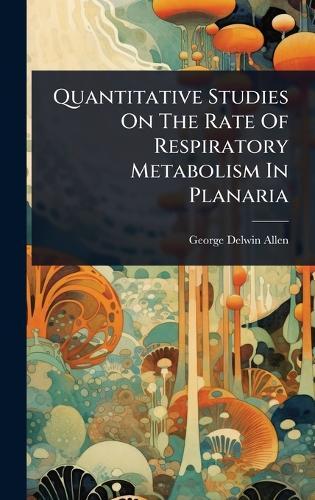 Quantitative Studies On The Rate Of Respiratory Metabolism In Planaria  by George Delwin Allen at Abbey's Bookshop, 