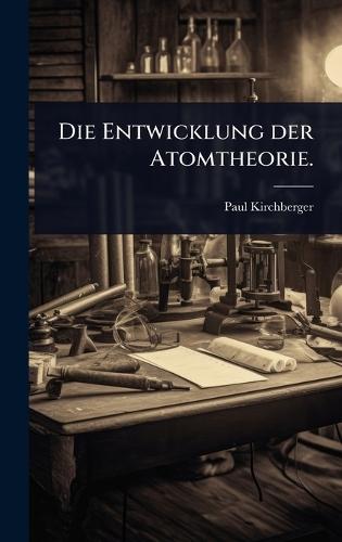 Die Entwicklung der Atomtheorie.  by Paul Kirchberger at Abbey's Bookshop, 