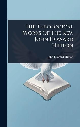 The Theological Works Of The Rev. John Howard Hinton  by John Howard Hinton at Abbey's Bookshop, 
