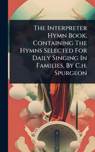The Interpreter Hymn Book, Containing The Hymns Selected For Daily Singing In Families, By C.h. Spurgeon  by Anonymous at Abbey's Bookshop, 